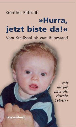 Hurra, jetzt biste da!: Vom Kreißsaal bis zum Ruhestand: Vom Kreißsaal bis zum Ruhestand - mit einem Lächeln durchs Leben Poetry