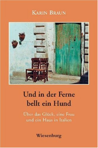 Und in der Ferne bellt ein Hund: Über das Glück, eine Frau und ein Haus in Italien Fiction