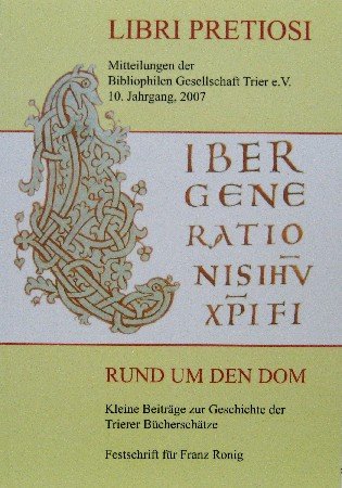 Libri Pretiosi, Mitteilungen der Bibliophilen Gesellschaft Trier e.V. 10 Jahrgang, 2007. Rund um den Dom, kleine Beiträge zur Geschichte der Trierer Bücherschätze, Festschrift für Franz Ronig Politics & History
