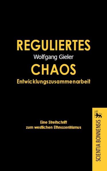 Reguliertes Chaos Entwicklungszusammenarbeit. Eine Streitschrift zum westlichen Ethnozentrismus Law