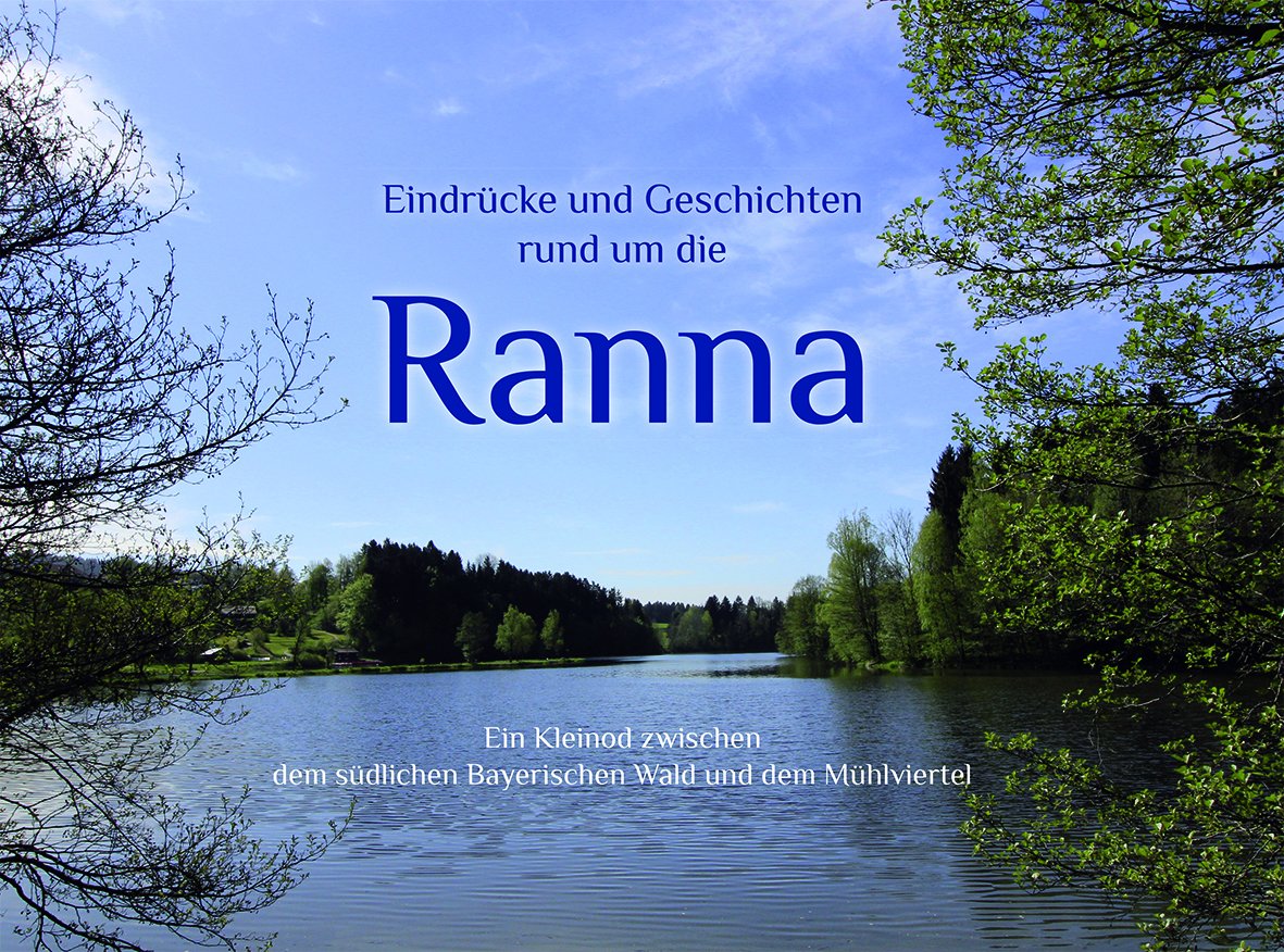 Eindrücke und Geschichten rund um die Ranna: Ein Kleinod zwischen dem südlichen Bayerischen Wald und dem Mühlviertel Books