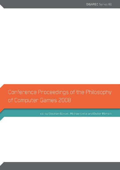 Conference Proceedings of The Philosophy of Computer Games 2008 (DIGAREC Series) Philosophy