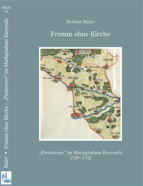 Fromm ohne Kirche: "Pietisterey" im Markgraftum Bayreuth 1726-1732 (Arbeiten zur Kirchengeschichte Bayerns) German history