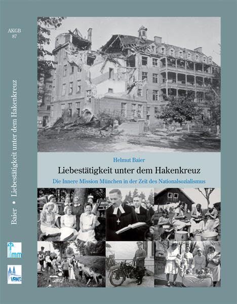 Liebestätigkeit unter dem Hakenkreuz: Die Innere Mission München in der Zeit des Nationalsozialismus (Arbeiten zur Kirchengeschichte Bayerns) German history
