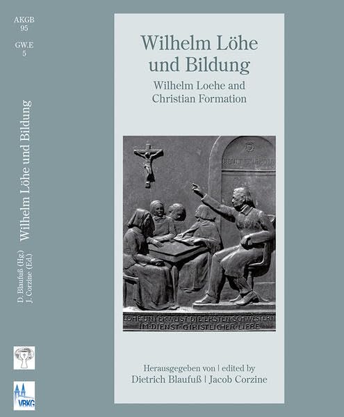 Wilhelm Löhe und Bildung – Wilhelm Loehe and Christian Formation: Loehe Theological Conference IV Neuendettelsau 23. bis 27. Juli 2014 of the ... (Arbeiten zur Kirchengeschichte Bayerns) Religion & Esotericism