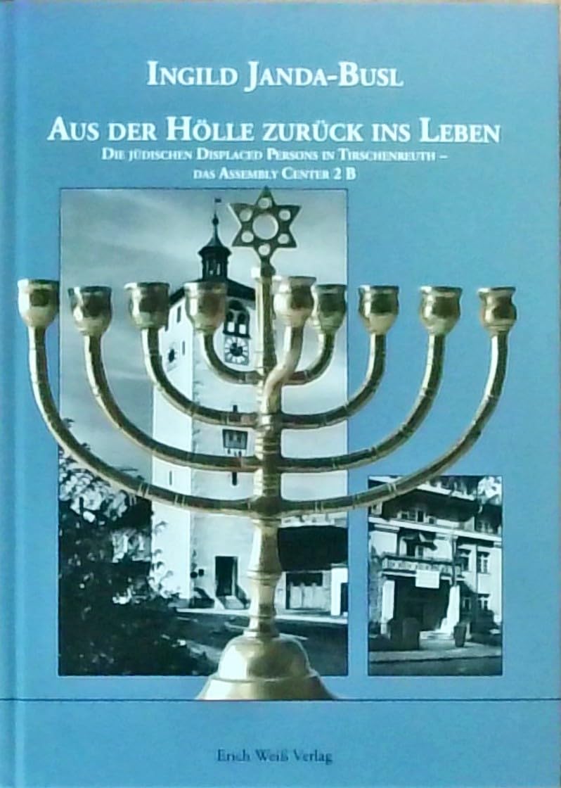 Aus der Hölle zurück ins Leben: Die jüdischen Displaced Persons in Tirschenreuth - das Assembly Center 2 b German history