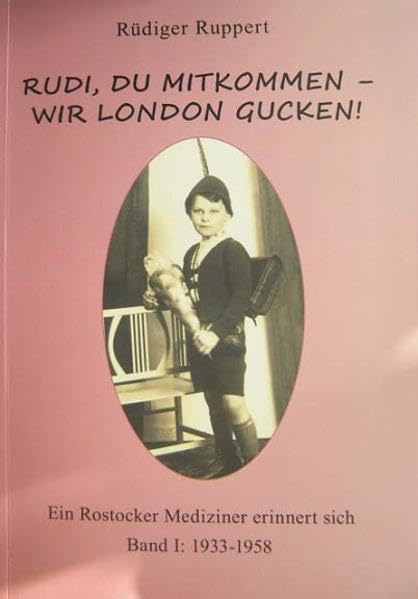 Rudi, du mitkommen - wir London gucken!: Ein Rostocker Mediziner erinnert sich Band I: 1933-1958 Books