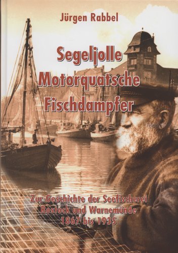 Segeljolle Motorquatsche Fischdampfer: Zur Geschichte der Seefischerei Rostock und Warnemünde 1867 bis 1935 Politics & History