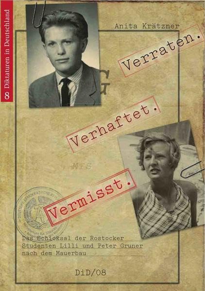 Verraten. Verhaftet. Vermisst.: Das Schicksal der Rostocker Studenten Lilli und Peter Gruner nach dem Mauerbau (Diktaturen in Deutschland) Politics & History