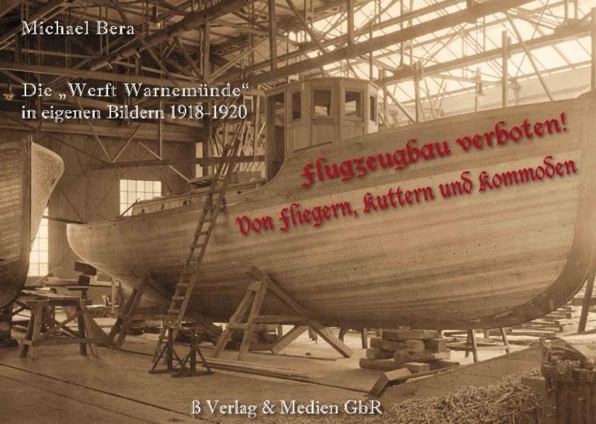 Flugzeugbau verboten! Von Fliegern, Kuttern und Kommoden: Die "Werft Warnemünde" in eigenen Bildern 1918-1920 Natural Sciences