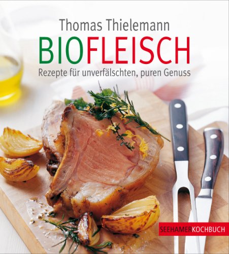 Biofleisch - Rezepte für unverfälschten, puren Genuss Leisure, Home & Garden