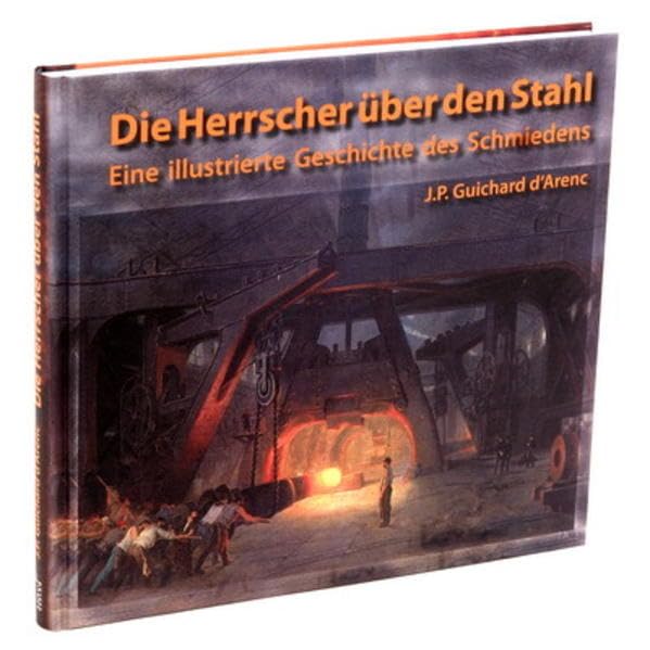 Die Herrscher über den Stahl: Eine illustrierte Geschichte des Schmiedens Media & Communication