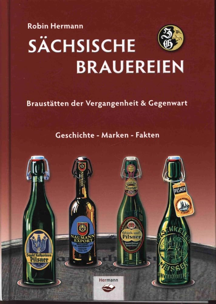 Sächsische Brauereien: Braustätten der Vergangenheit & Gegenwart Geschichte - Marken - Fakten Media & Communication