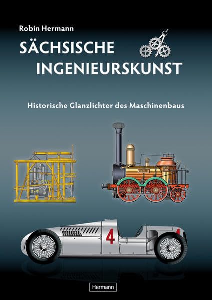 Sächsische Ingenieurskunst: Historische Glanzlichter des Maschinenbaus Natural Sciences