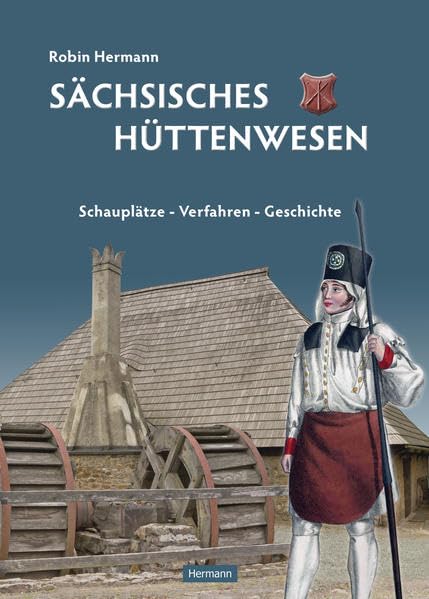 Sächsisches Hüttenwesen: Schauplätze - Verfahren - Geschichte Natural Sciences