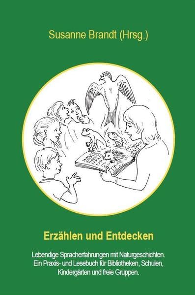 Erzählen und Entdecken - lebendige Spracherfahrungen mit Naturgeschichten: Ein Praxis und Lesebuch für Bibliotheken, Schulen, Kindergärten und freie Gruppen Law