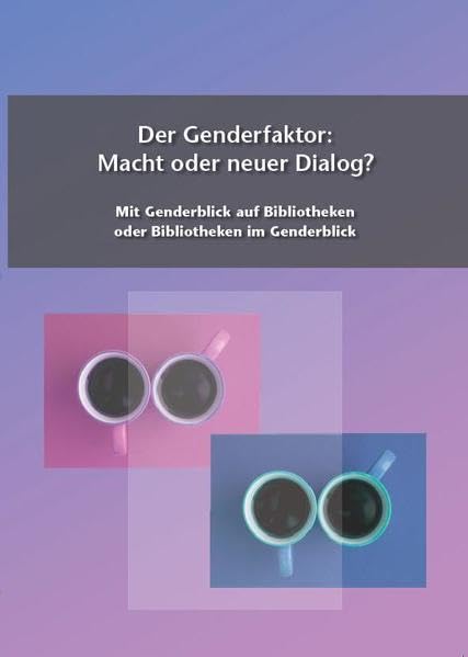 Der Genderfaktor: Macht oder neuer Dialog?: Mit Genderblick auf Bibliotheken oder Bibliotheken im Genderblick Law