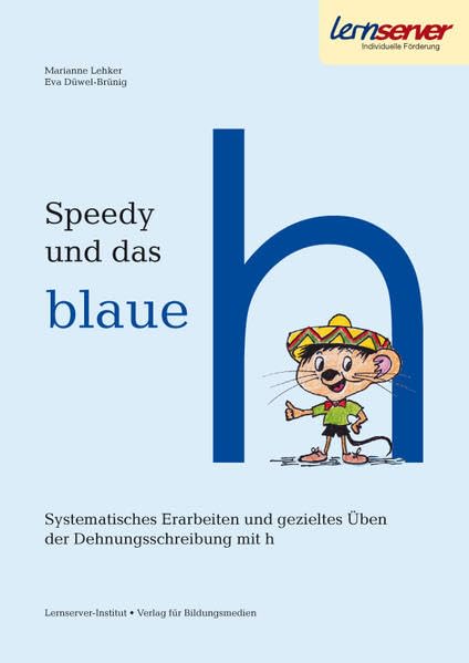 Speedy und das blaue h: Systematisches Erarbeiten und gezieltes Üben der Dehnungsschreibung mit h Learning & Reference
