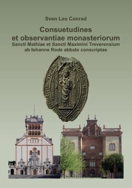 Consuetudines et observantiae monasteriorum Sancti Mathiae et Sancti Maximini Treverensium ab Iohanne Rode abbate conscriptae: Ein Beitrag zur Liturgiegeschichte des Spätmittelalters im Trierer Land Religion & Esotericism