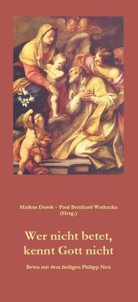 Wer nicht betet, kennt Gott nicht: Beten mit dem heiligen Philipp Neri Religion & Esotericism