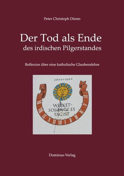 Der Tod als Ende des irdischen Pilgerstandes: Reflexion über eine katholische Glaubenslehre Religion & Esotericism