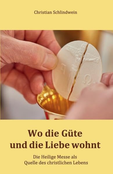 Wo die Güte und die Liebe wohnt: Die Heilige Messe als Quelle des christlichen Lebens Religion & Esotericism