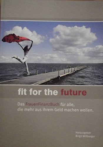 Fit for the future: Das Frauen Finanzbuch für alle, die mehr aus ihrem Geld machen wollen Business, Finance & Career