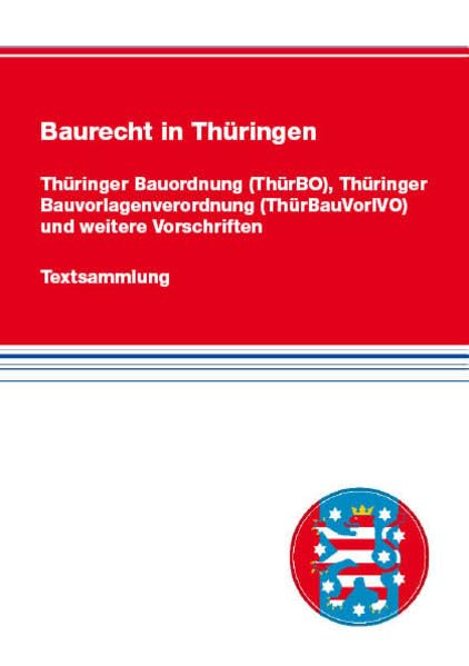 Baurecht in Thüringen: Thüringer Bauordnung (ThürBO), Thüringer Bauvorlagenverordnung (ThürBauVorlVO) und weitere Vorschriften Law