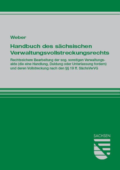 Handbuch des sächsischen Verwaltungsvollstreckungsrechts: Rechtssichere Bearbeitung der sog. sonstigen Verwaltungsakte (die eine Handlung, Duldung ... Vollstreckung nach den §§ 19 ff. SächsVwVG Law