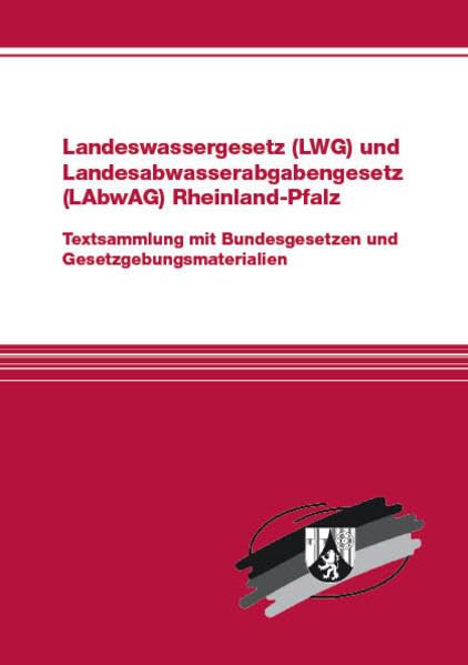 Landeswassergesetz (LWG) und Landesabwasserabgabengesetz (LAbwAG) Rheinland-Pfalz: Textsammlung mit Bundesgesetzen und Gesetzgebungsmaterialien Law