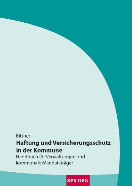 Haftung und Versicherungsschutz in der Kommune: Handbuch für Verwaltung und kommunale Mandatsträger Law