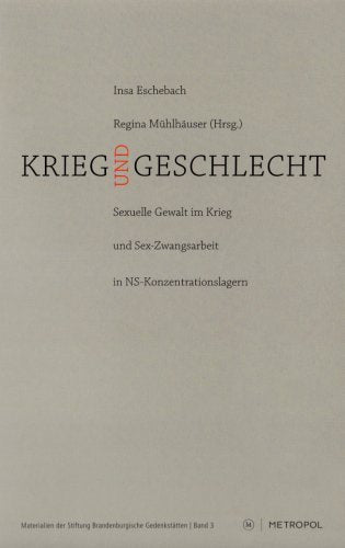 Krieg und Geschlecht: Sexuelle Gewalt im Krieg und Sex-Zwangsarbeit in NS-Konzentrationslagern (Materialien der Stiftung Brandenburgische Gedenkstätten) German history