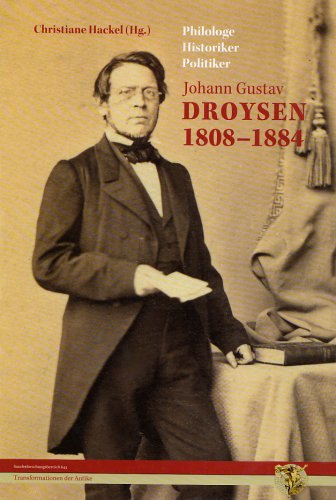 Johann Gustav Droysen 1808 - 1884: Philologe - Historiker - Politiker book