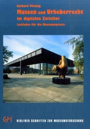 Museen Und Urheberrecht Im Digitalen Zeitalter: Leitfaden Fur Die Museumspraxis (Berliner Schriften zur Museumsforschung; Bd. 26) book