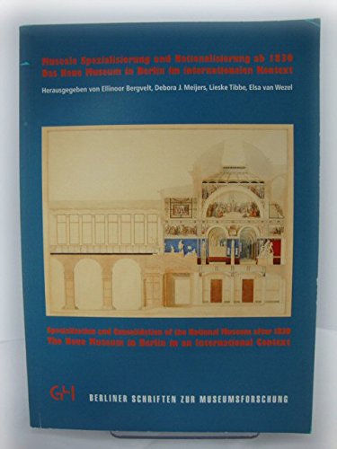 Museale Spezialisierung und Nationalisierung ab 1830: Das Neue Museum in Berlin im internationalen Kontext: Specialization and consolidation of the National Museum after 1830: The Neue Museum in Berlin in an international Context book