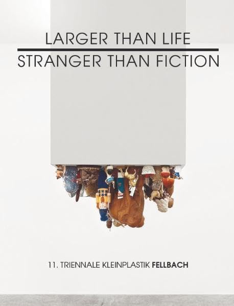 Larger than Life Stranger than Fiction 11. Triennale Kleinplastik Fellbach: 11.Triennale Kleinplastik Fellbach, Alte Kelter, 2010. Ausstellungskatalog Film, Art & Culture