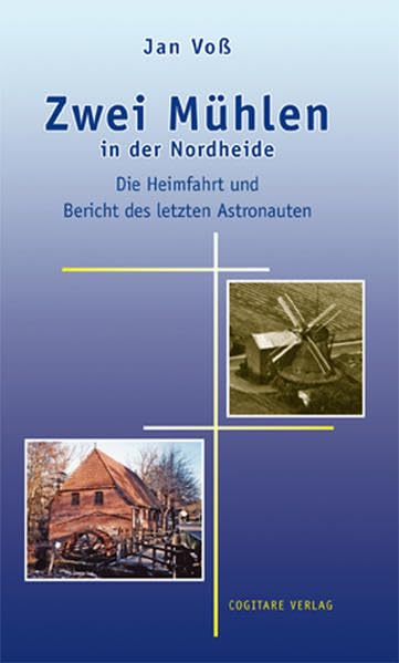 Zwei Mühlen in der Nordheide: Die Heimfahrt und Bericht des letzten Astronauten Contemporary literature