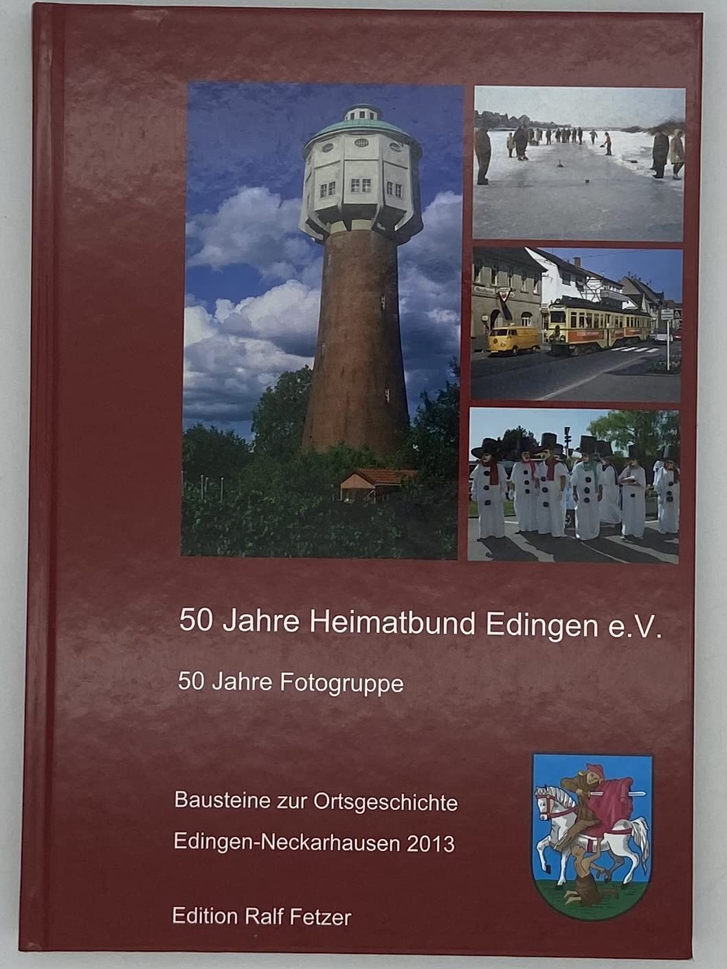 50 Jahre Heimatbund Edingen e.V. 50 Jahre Fotogruppe.: Bausteine zur Ortsgeschichte Edingen-Neckarhausen 2013 Politics & History