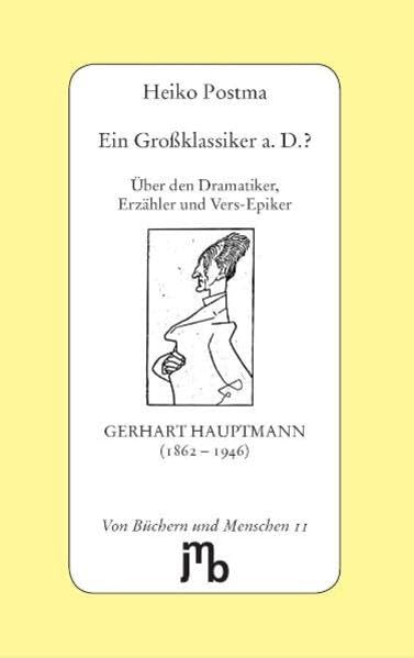 Ein Großklassiker a. D.?: Über den Dramatiker, Erzähler und Vers-Epiker Gerhart Hauptmann (1862-1946) (Von Büchern und Menschen) Contemporary literature