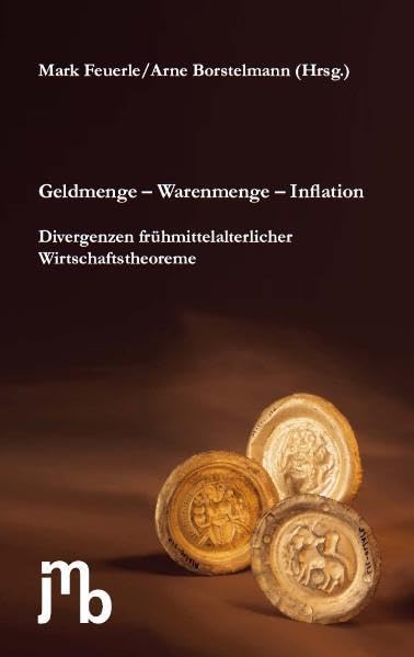 Geldmenge – Warenmenge – Inflation: Divergenzen frühmittelalterlicher Wirtschaftstheoreme (Schriften der Melchior Goldast Gesellschaft: Reihe I) Hobbies & Crafts