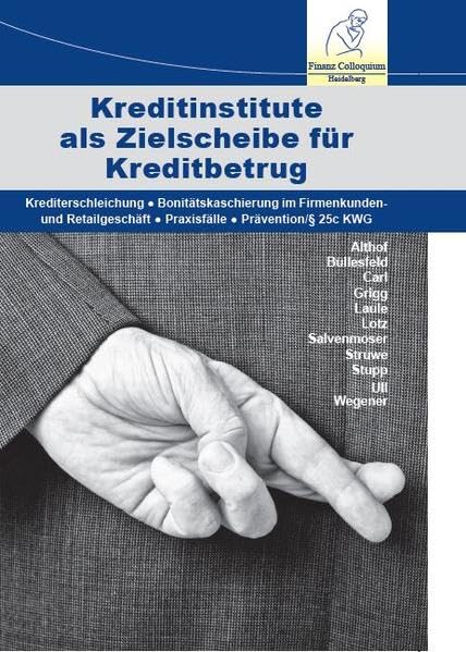 Kreditinstitute als Zielscheibe für Kreditbetrug: Krediterschleichung - Bonitätskaschierung im Firmenkunden- und Retailgeschäft - Praxisfälle - Prävention/§ 25c KWG Law