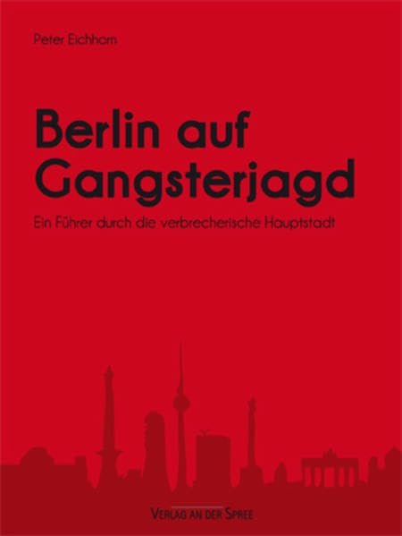 Berlin auf Gangsterjagd: Ein Führer durch die verbrecherische Hauptstadt Leisure, Home & Garden