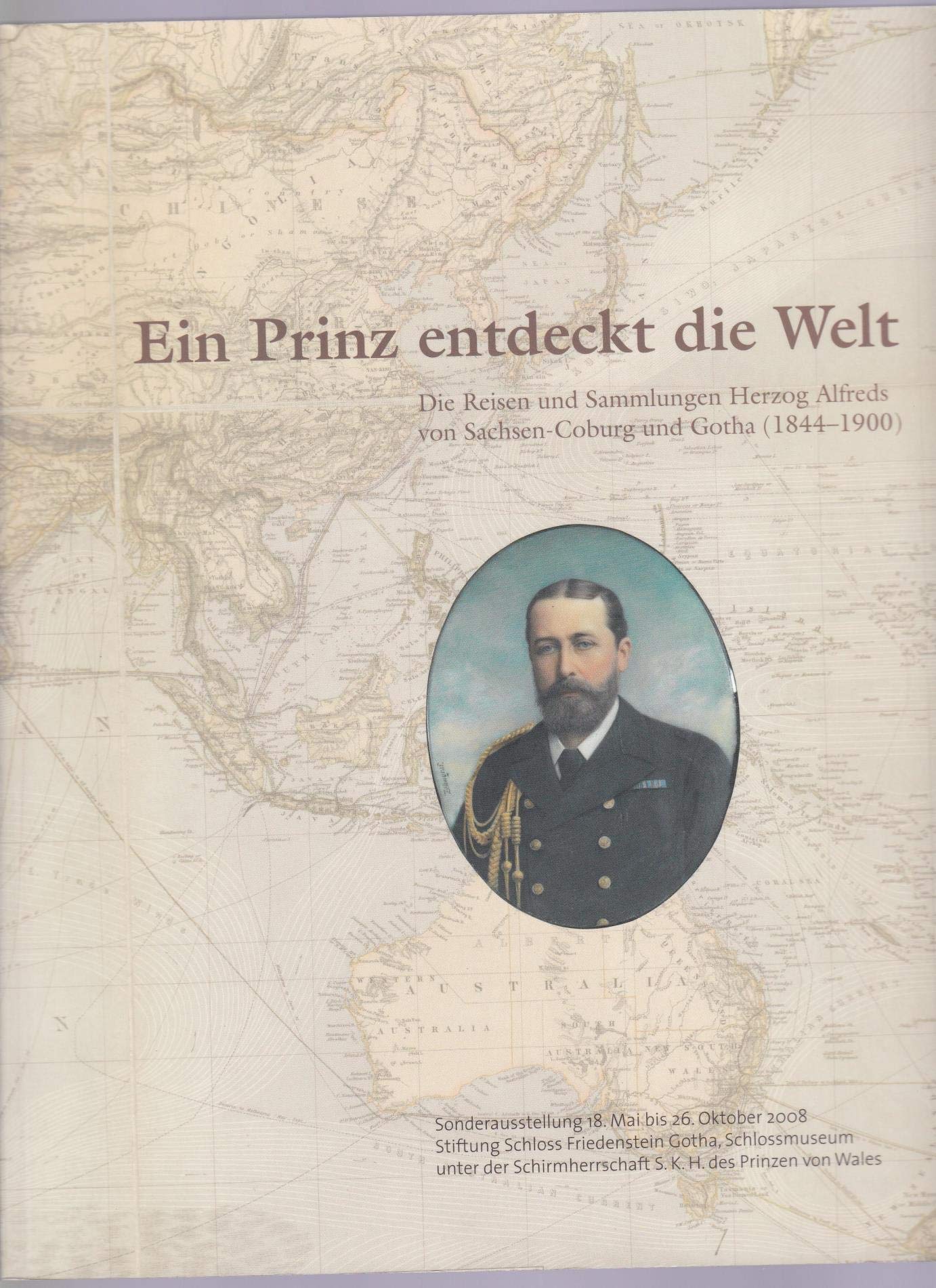 Ein Prinz entdeckt die Welt - Die Reisen und Sammlungen Herzog Alfreds von Sachsen-Coburg und Gotha (1844-1900): Ein Buch zur Ausstellung im Schlossmuseum Gotha vom 18. Mai bis 26. Oktober 2008 Politics & History