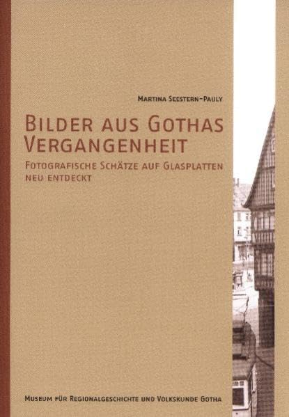 Bilder aus Gothas Vergangenheit - Fotografische Schätze auf Glasplatten neu entdeckt: Begleitband zur Ausstellung im Museum für Regionalgeschichte und ... für Regionalgeschichte und Volkskunde) Photography