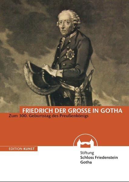 Friedrich der Große in Gotha: Zum 300. Geburtstag des Preußenkönigs (Edition Kunst) book