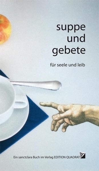 Suppe und Gebete: Für Seele und Leib. Mit Rezepten, Tischgebeten und Essays Religion & Esotericism