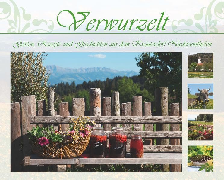 Verwurzelt: Gärten, Rezepte und Geschichten aus dem Kräuterdorf Niedersonthofen Leisure, Home & Garden