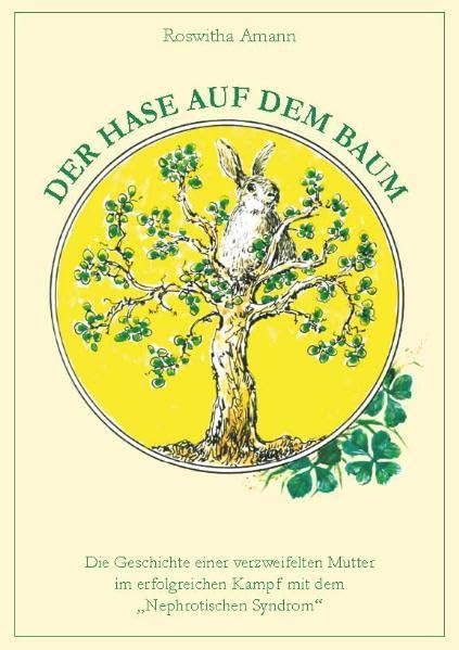Der Hase auf dem Baum: Die Geschichte einer verzweifelten Mutter im erfolgreichen Kampf mit dem „Nephrotischen Syndrom“ Personalities