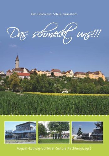 Das schmeckt uns!!!: Eine Hohenloher Schule präsentiert: Eine Hohenloher Schule präsentiert. August-Ludwig-Schlözer-Schule Kirchberg/Jagst Cooking & Enjoying