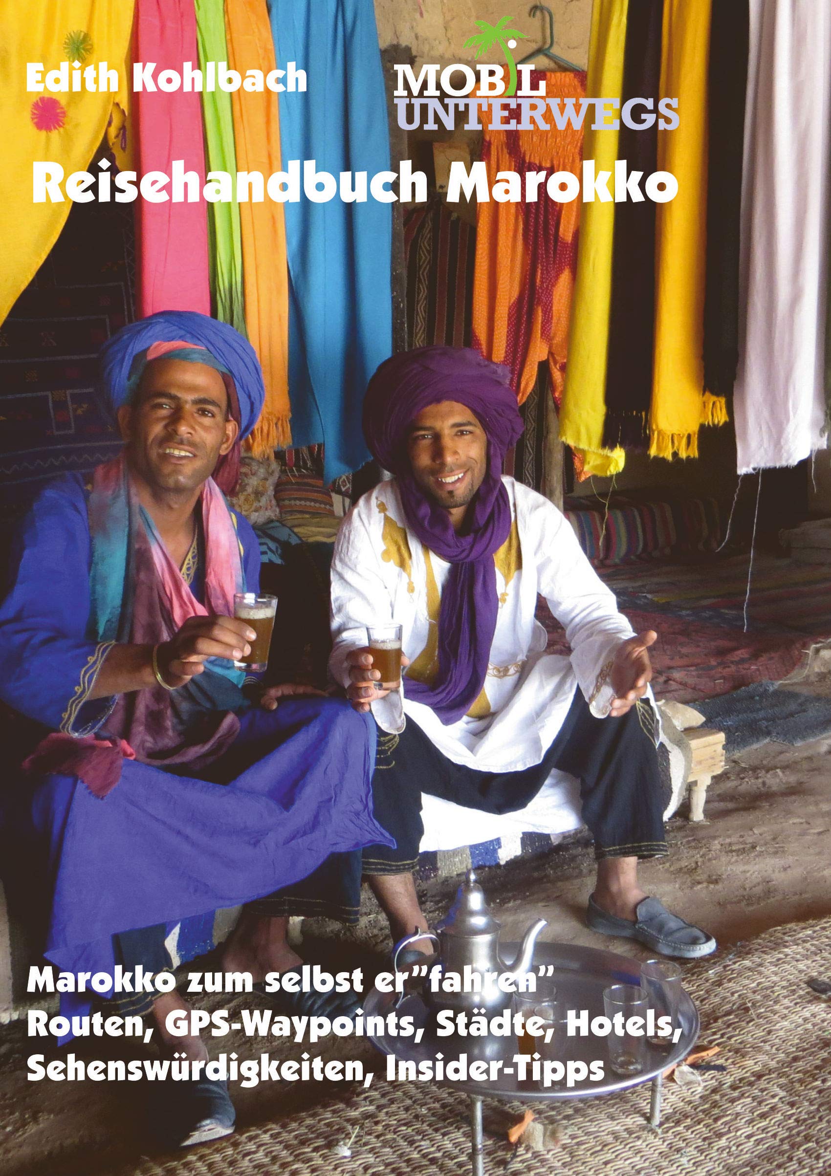 Reisehandbuch Marokko / Band 3: Reisehandbuch Marokko: Marokko zum selbst erfahren: Routen, GPS-Waypoints, Städte, Hotels, Camping, Insider-Tipps Leisure, Home & Garden